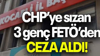 CHP’ye sızan 3 genç FETÖ’DEN CEZA ALDI!